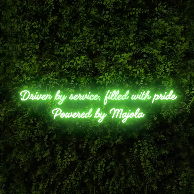 Driven by service, filled with pride 
Powered by Majola – Neon Sign