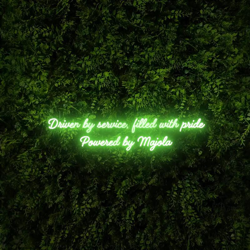 Driven by service, filled with pride 
Powered by Majola – Neon Sign